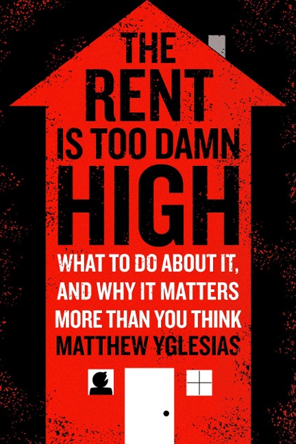 The Rent Is Too Damn High - Matthew Yglesias