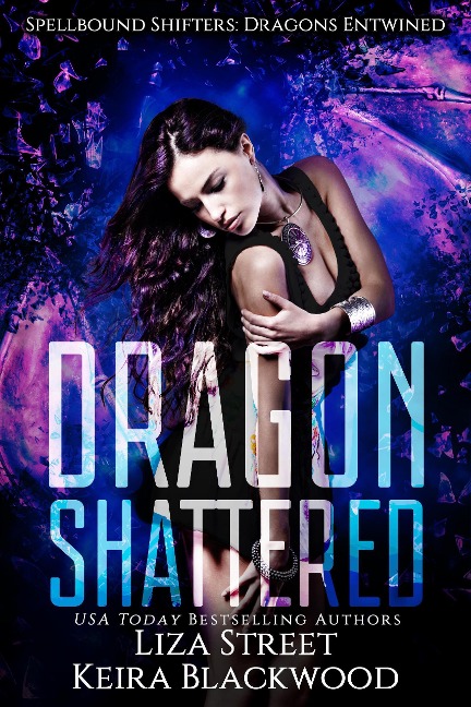 Dragon Shattered (Spellbound Shifters: Dragons Entwined, #1) - Keira Blackwood, Liza Street