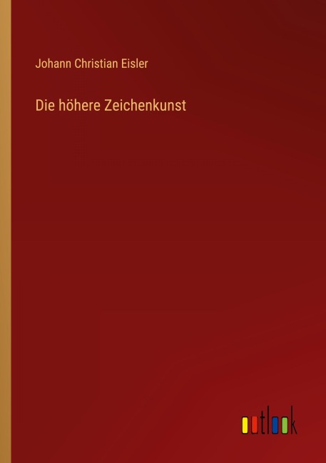 Die höhere Zeichenkunst - Johann Christian Eisler