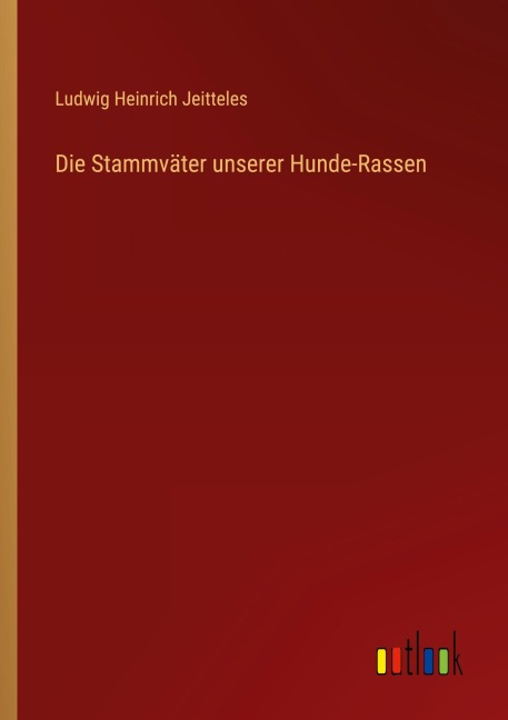 Die Stammväter unserer Hunde-Rassen - Ludwig Heinrich Jeitteles