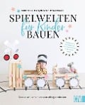 Cover-Bild zum Titel 'Spielwelten für Kinder bauen' von 'Emma Johnson, Mandy Roberson, Caitlin Kruse'