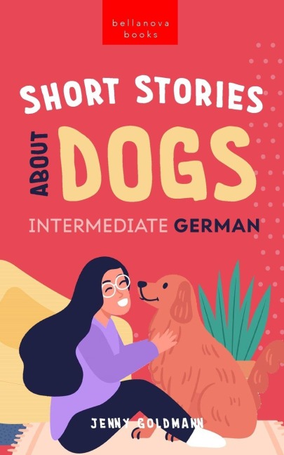 Short Stories About Dogs in Intermediate German (B1-B2 CEFR) - Jenny Goldmann