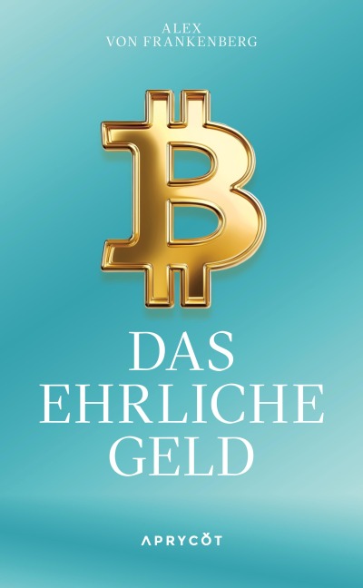 Bitcoin - Das ehrliche Geld - Alex von Frankenberg