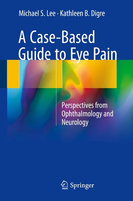 A Case-Based Guide to Eye Pain - Kathleen B. Digre, Michael S. Lee