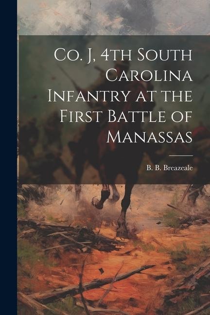 Co. J, 4th South Carolina Infantry at the First Battle of Manassas - Breazeale B. B