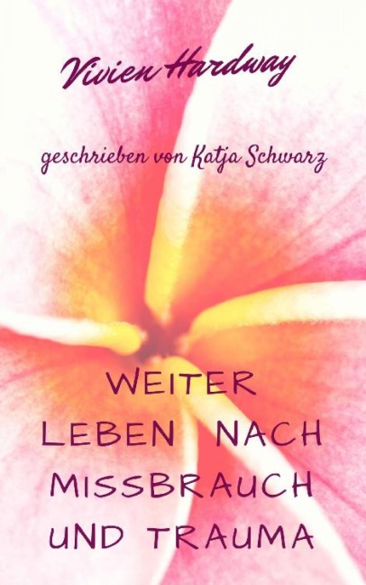 Weiterleben nach Missbrauch und Trauma - Katja Schwarz