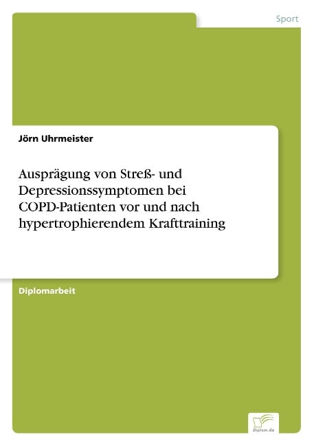 Ausprägung von Streß- und Depressionssymptomen bei COPD-Patienten vor und nach hypertrophierendem Krafttraining - Jörn Uhrmeister