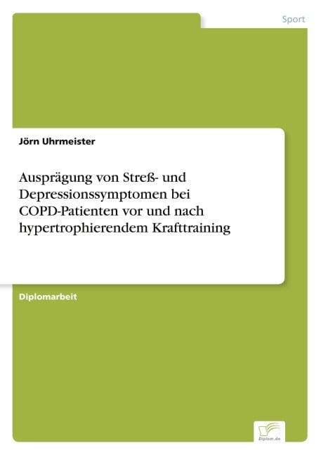 Ausprägung von Streß- und Depressionssymptomen bei COPD-Patienten vor und nach hypertrophierendem Krafttraining - Jörn Uhrmeister
