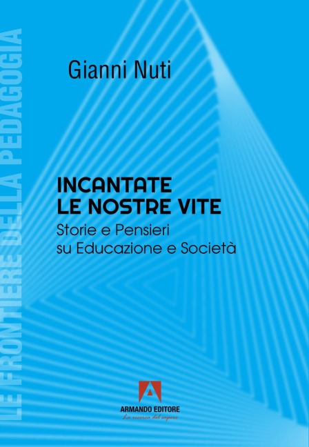 Incantate le nostre vite. Storie e pensieri su educazione e società - Gianni Nuti