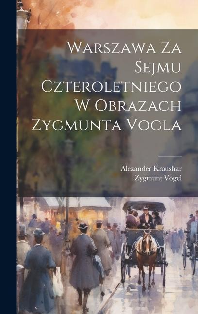 Warszawa Za Sejmu Czteroletniego W Obrazach Zygmunta Vogla - Zygmunt Vogel, Alexander Kraushar