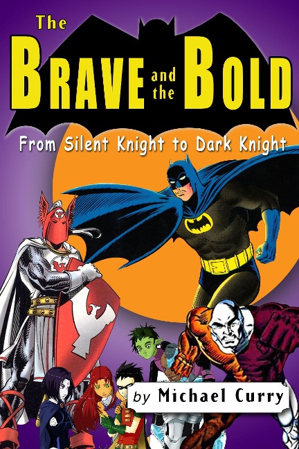 The Brave and the Bold: from Silent Knight to Dark Knight; a guide to the DC comic book - Michael Curry