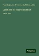 Geschichte der neueren Baukunst - Franz Kugler, Jacob Burckhardt, Wilhelm Lübke