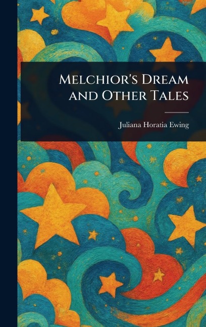 Melchior's Dream and Other Tales - Juliana Horatia Ewing