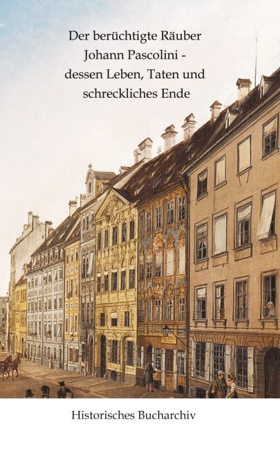 Der berüchtigte Räuber Johann Pascolini - dessen Leben, Taten und schreckliches Ende - Claudine Hirschmann, Anonym