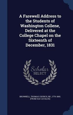 A Farewell Address to the Students of Washington Collene, Delivered at the College Chapel on the Sixteenth of December, 1831 - 