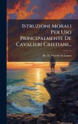 Cover-Bild zum Titel 'Istruzioni Morali Per Uso Principalmente De Cavalieri Cristiani...' von ''