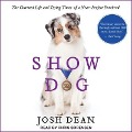 Show Dog Lib/E: The Charmed Life and Trying Times of a Near-Perfect Purebred - Josh Dean