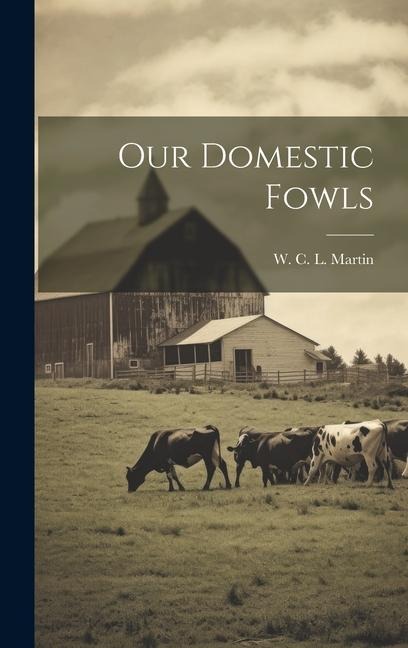 Our Domestic Fowls - W. C. L. Martin