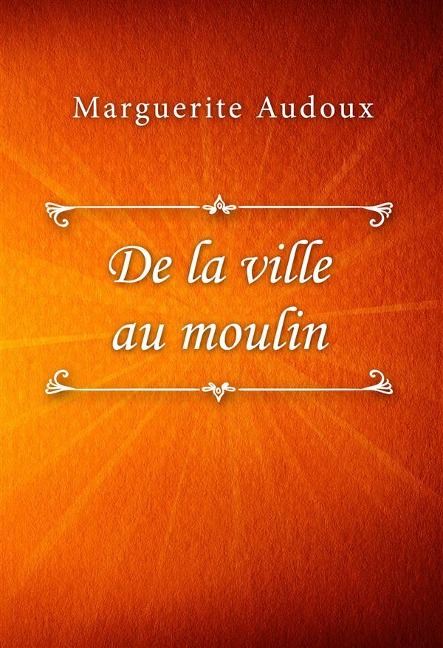 De la ville au moulin - Marguerite Audoux