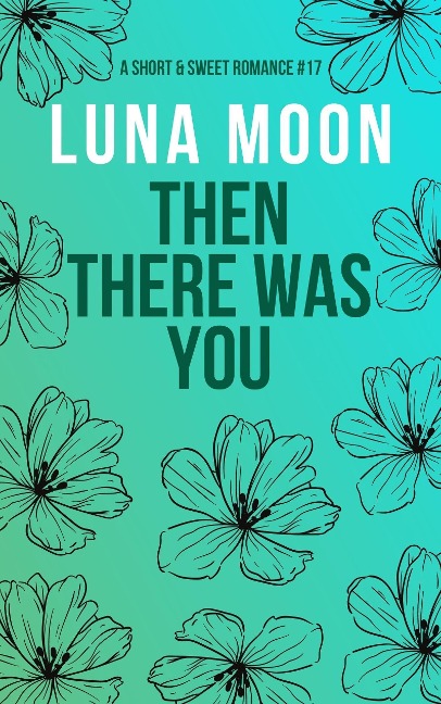 Then There Was You (Short and Sweet Series, #17) - Luna Moon