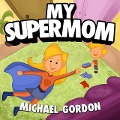 Cover-Bild zum Titel 'My Supermom' von 'Michael Gordon'