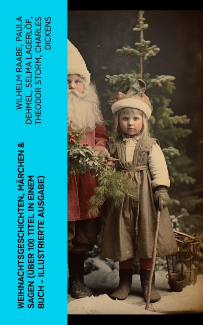 Weihnachtsgeschichten, Märchen & Sagen (Über 100 Titel in einem Buch - Illustrierte Ausgabe) - Wilhelm Raabe, Oscar Wilde, Peter Rosegger, Arthur Conan Doyle, Frances Hodgson Burnett