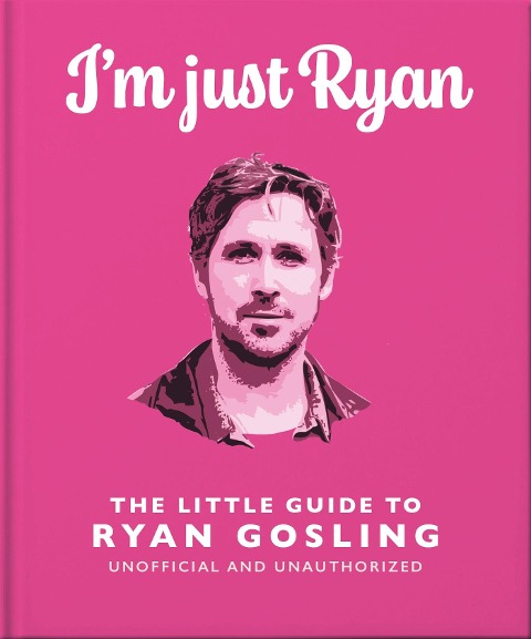 I'm Just Ryan: The Little Guide to Ryan Gosling - Oh