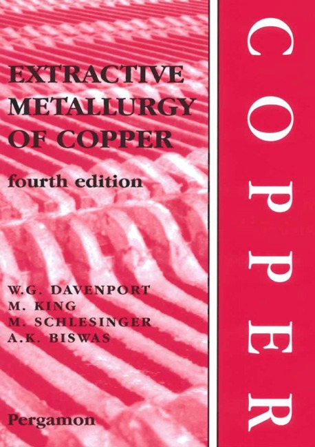 Extractive Metallurgy of Copper - William G. Davenport, Mark E. Schlesinger, A. K. Biswas, Matthew J. King