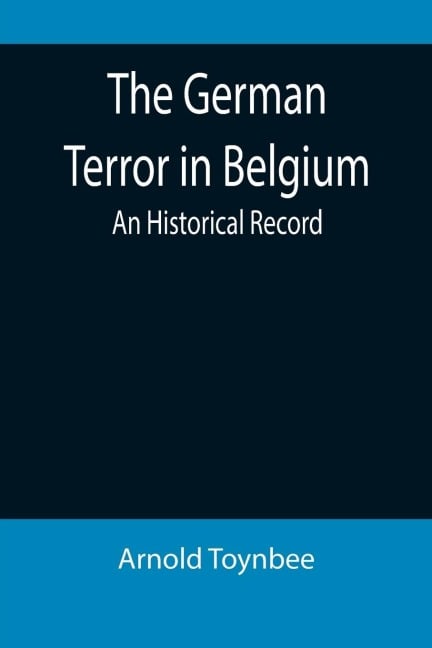 The German Terror in Belgium - Arnold Toynbee