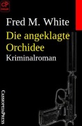 Cover-Bild zum Titel 'Die angeklagte Orchidee: Kriminalroman' von 'Fred M. White'