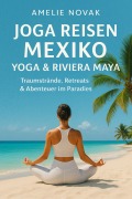 Cover-Bild zum Titel 'Joga Reisen Mexiko - Yoga & Riviera Maya:' von 'Amelie Novak'