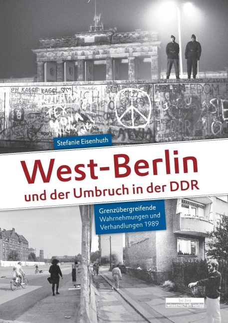 West-Berlin und der Umbruch in der DDR - Stefanie Eisenhuth
