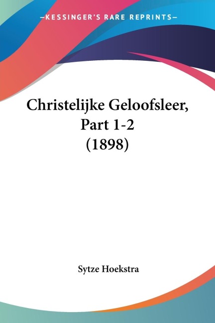 Christelijke Geloofsleer, Part 1-2 (1898) - Sytze Hoekstra