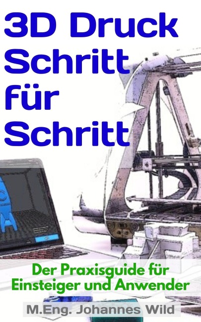3D-Druck Schritt für Schritt - M. Eng. Johannes Wild