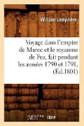 Voyage Dans l'Empire de Maroc Et Le Royaume de Fez, Fait Pendant Les Années 1790 Et 1791, (Éd.1801) - William Lemprière