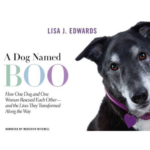 A Dog Named Boo: How One Dog and One Woman Rescued Each Other--And the Lives They Transformed Along the Way - Lisa Edwards