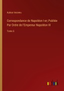 Cover-Bild zum Titel 'Correspondance de Napoléon I-er; Publiée Par Ordre de l'Empereur Napoléon III' von 'Auteur Inconnu'