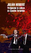 Cover-Bild zum Titel 'Tráiganme La Cabeza de Quentin Tarantino / Bring Me Quentin Tarantino's Head' von 'Julián Herbert'