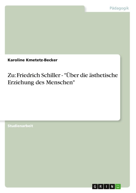 Zu: Friedrich Schiller - "Über die ästhetische Erziehung des Menschen" - Karoline Kmetetz-Becker