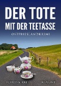 Der Tote mit der Teetasse. Ostfrieslandkrimi - Alfred Bekker