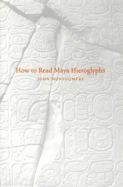 How to Read Maya Hieroglyphs - John Montgomery