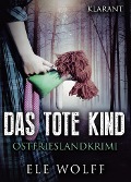 Das tote Kind. Ostfrieslandkrimi - Ele Wolff