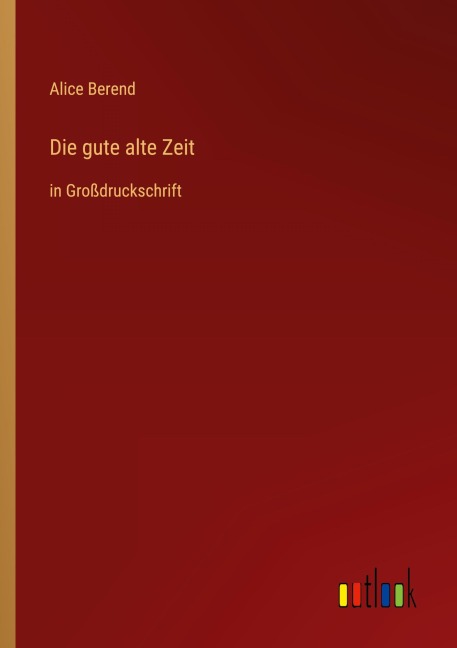 Die gute alte Zeit - Alice Berend