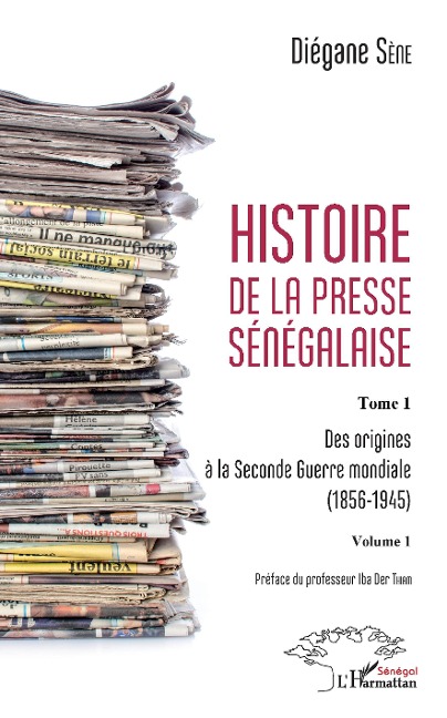Histoire de la presse sénégalaise Tome 1 Volume 1 - Sene