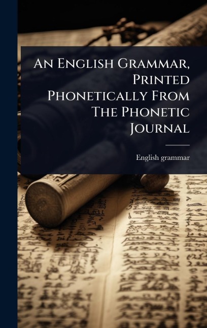 An English Grammar, Printed Phonetically From The Phonetic Journal - English Grammar