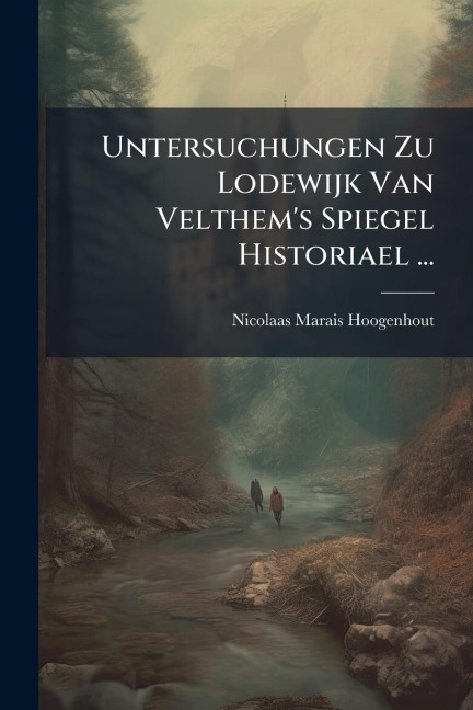 Untersuchungen Zu Lodewijk Van Velthem's Spiegel Historiael ... - Nicolaas Marais Hoogenhout
