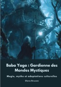 Cover-Bild zum Titel 'Baba Yaga : Gardienne des Mondes Mystiques' von 'Slava Brusow'
