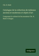 Catalogue de la collection de tableaux anciens et modernes et objets d'art - Chr. R. Ruhl