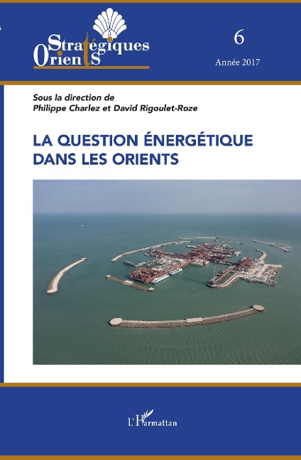 La question énergétique dans les Orients - Philippe Charlez, David Rigoulet-Roze