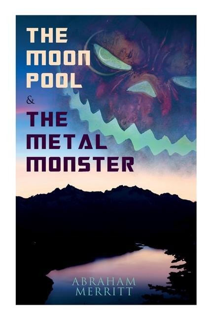 The Moon Pool & the Metal Monster - Abraham Merritt
